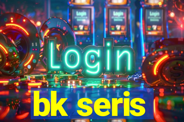 bk seris